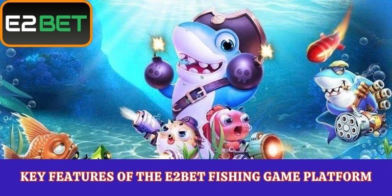 Key Features of the E2Bet Fishing Game Platform